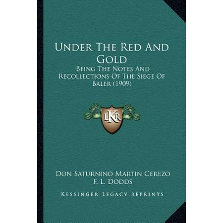 Under the Red and Gold: Being the Notes and Recollections of the Siege of Baler (190being the Notes and Recollections of the Siege of Baler (1