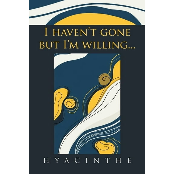 I Haven?t Gone but I?m Willing
