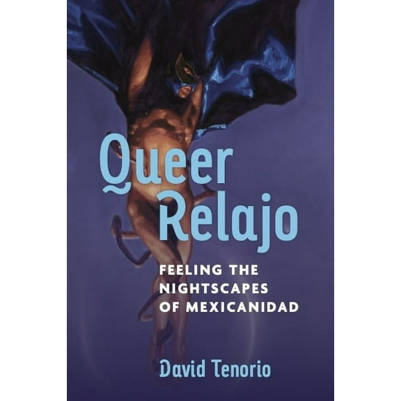 Triangulations: Lesbian/Gay/Queer Theate Queer Relajo: Feeling the Nightscapes of Mexicanidad, (Paperback)