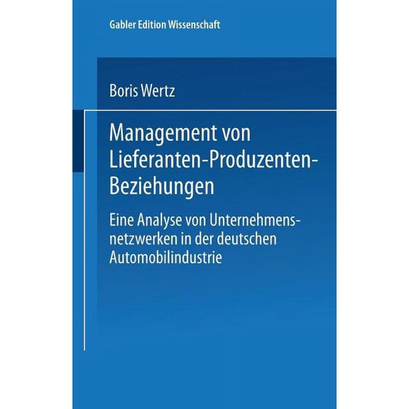 UnternehmensfÃ¼hrung & Controlling Management Von Lieferanten-Produzenten-Beziehungen: Eine Analyse Von Unternehmensnetzwerken in Der Deutschen Automobilin, (Paperback)