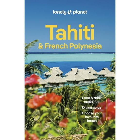 Travel Guide Lonely Planet Tahiti & French Polynesia: Plan the Trip of a Lifetime Detailed Itineraries & Maps Insider Tips Covers Tah, (Paperback)
