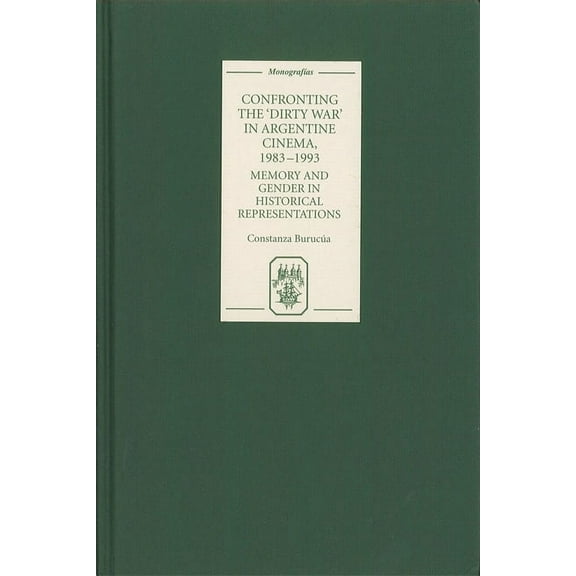 MonografÃ­as a Confronting the 'Dirty War' in Argentine Cinema, 1983-1993: Memory and Gender in Historical Representations, Book 271, (Hardcover)
