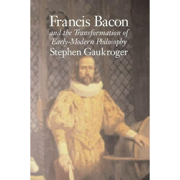 Francis Bacon and the Transformation of Early-Modern Philosophy, (Paperback)