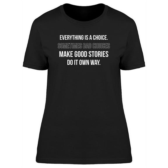 Everything Is A Choice Phrase T-Shirt Women -Image by Shutterstock, Female x-Large