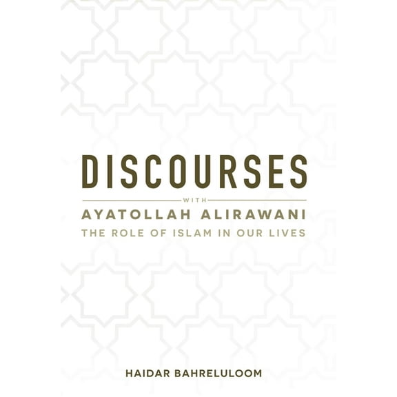 Discourses with Ayatollah Alirawani: The Role of Islam in Our Lives, (Hardcover)