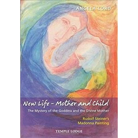 New Life  Mother and Child The Mystery of the Goddess and the Divine Mother Rudolf Steiners Madonna Painting