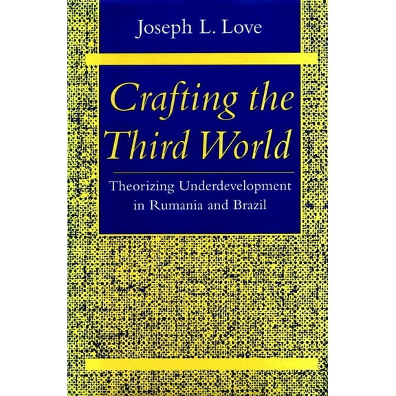 Comparative Studies Hist, Inst & Pub Po: Crafting the Third World : Theorizing Underdevelopment in Rumania and Brazil (Paperback)