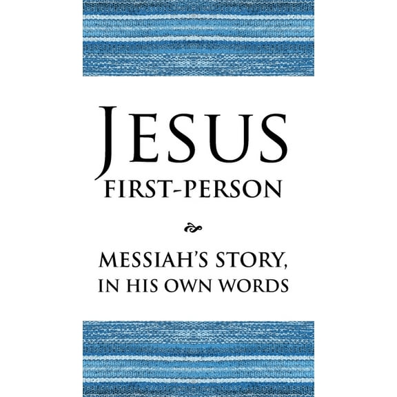 Jesus First-Person: Messiah's Story, In His Own Words, (Hardcover)