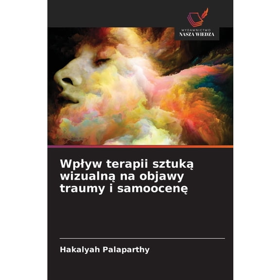 Wplyw terapii sztuką wizualną na objawy traumy i samoocenę, (Paperback)