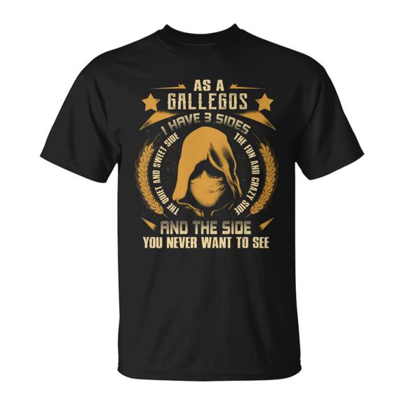 Gallegos I Have 3 Sides You Never Want To See TShirt