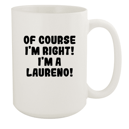 

Of Course I m Right! I m A Laureno! - Ceramic 15oz White Mug White