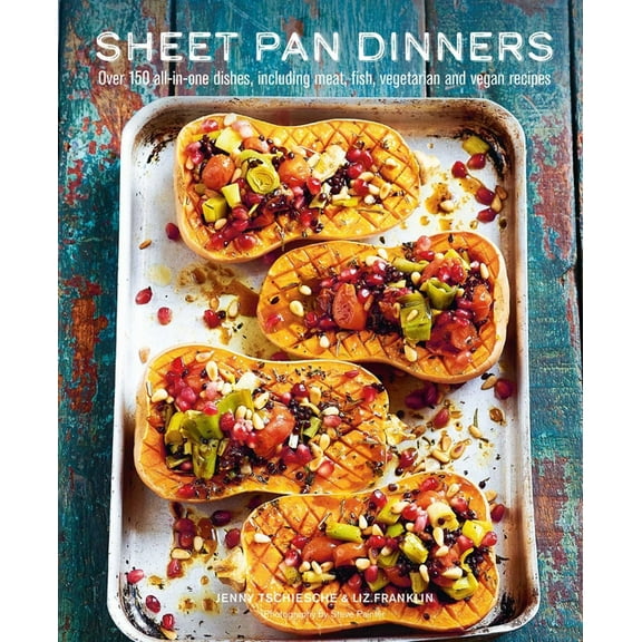 Sheet Pan Dinners: Over 150 All-In-One Dishes, Including Meat, Fish, Vegetarian and Vegan Recipes, (Hardcover)