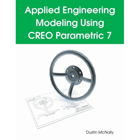 Applied Engineering Modeling Using CREO Parametric 7, (Paperback)