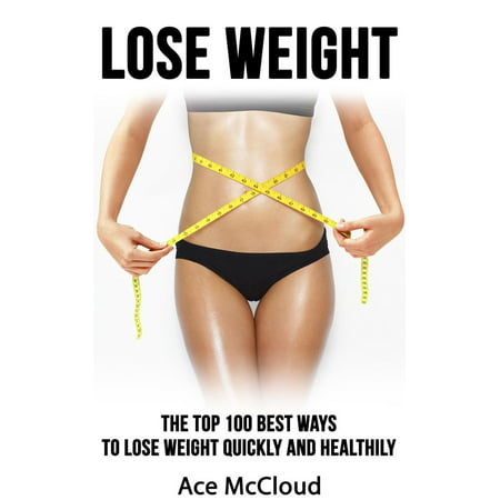 Lose Weight: The Top 100 Best Ways To Lose Weight Quickly and Healthily - (Best Way To Lose Mummy Tummy)