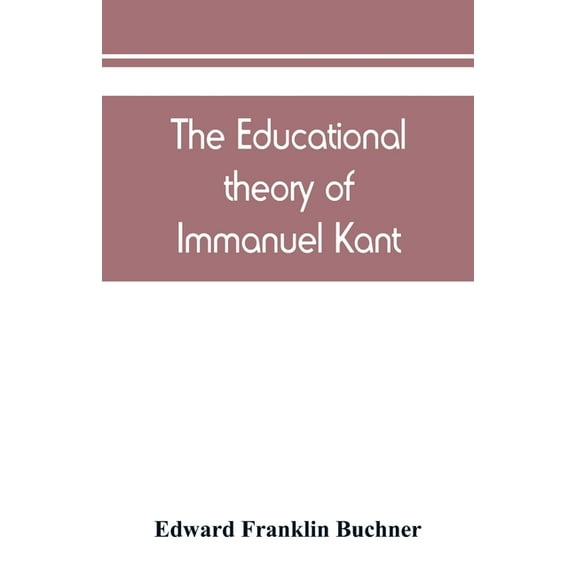The educational theory of Immanuel Kant, (Paperback)