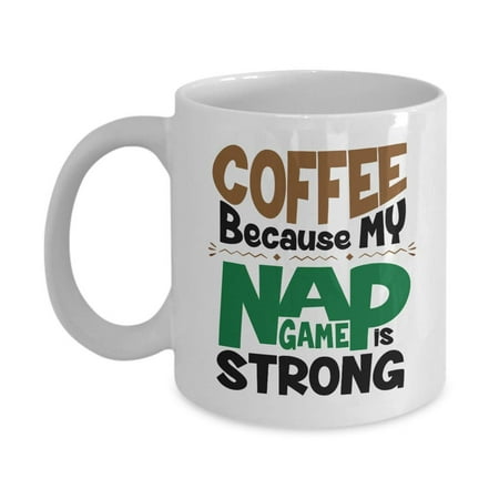 Coffee Because My Nap Game Is Strong Funny Novelty Napping Saying Coffee & Tea Gift Mug, Stuff, Accessories, Décor, Ornament, Products, Office Work Cup, Items, Presents & Supplies For The Nap (Best Home Office Nas)