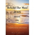 thumbnail image 1 of Pre-Owned Behold the Man! Jesus, Messiah, King.: A Biographical view from a Biblical Perspective! (Paperback) 1662834985 9781662834981, 1 of 1