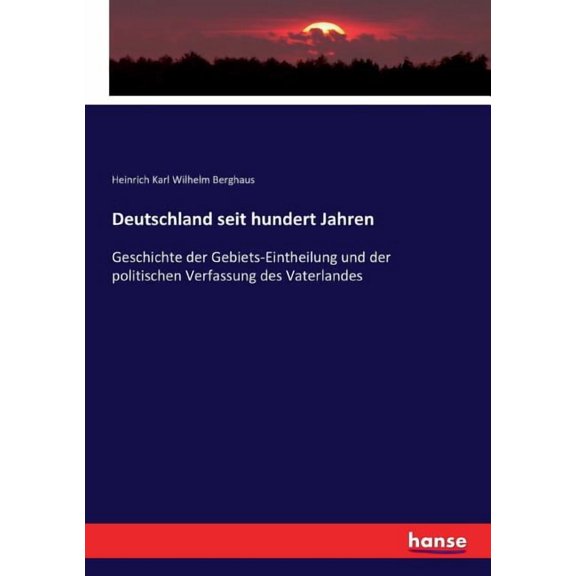 Deutschland seit hundert Jahren: Geschichte der Gebiets-Eintheilung und der politischen Verfassung des Vaterlandes, (Paperback)