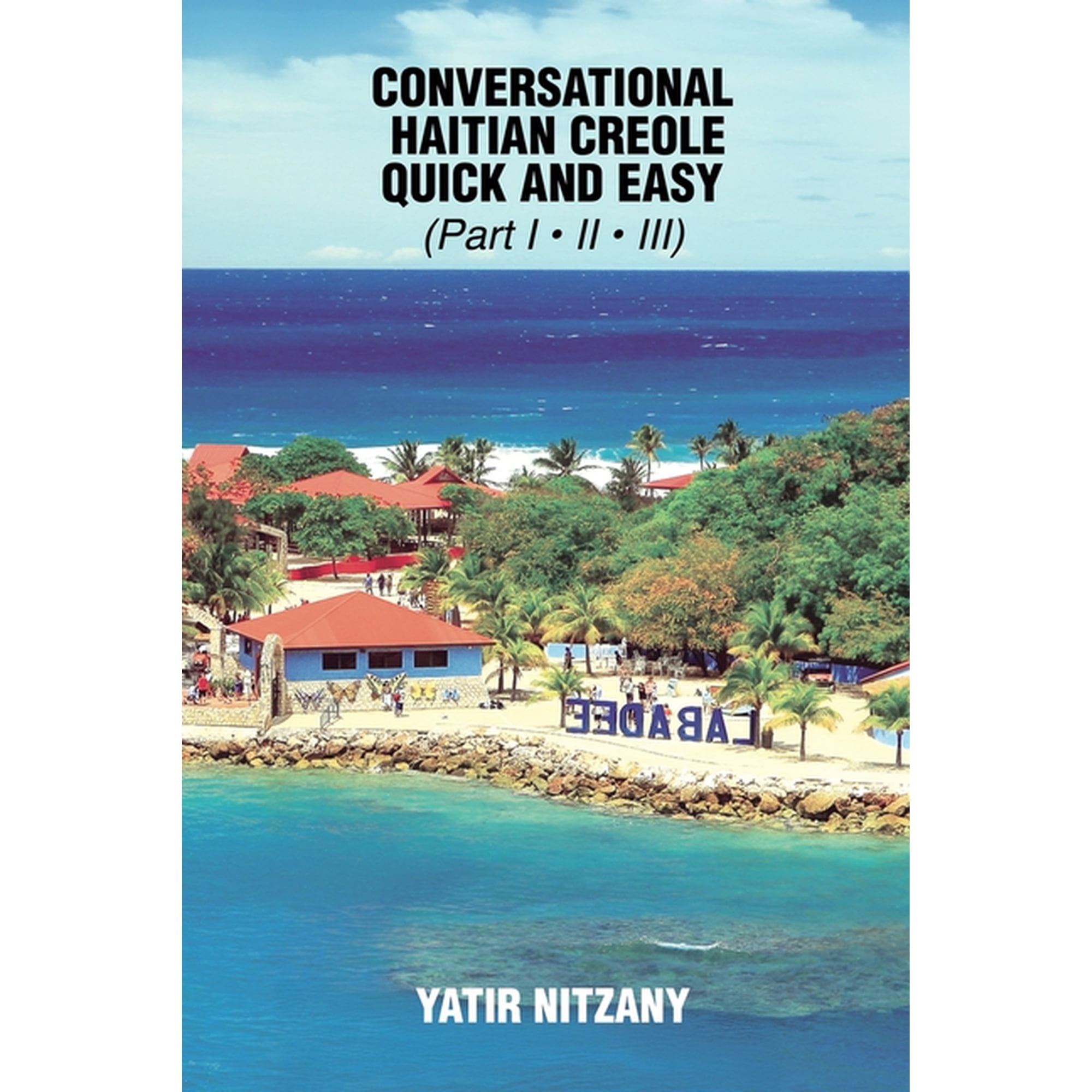 Conversational Haitian Creole Quick and Easy: The Most Innovative Technique to Learn the Haitian Creole Language, Kreyol, (Paperback)