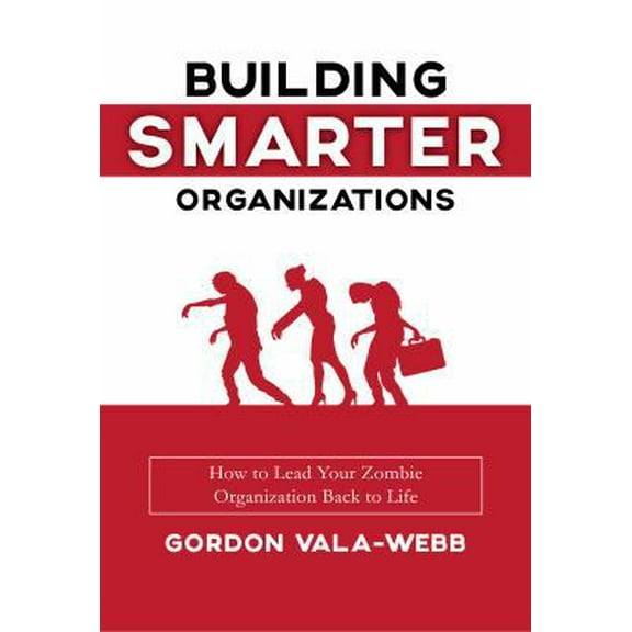 Pre-Owned Building Smarter Organizations: How to Lead Your Zombie Organization Back to Life (Hardcover) 1945449195 9781945449192