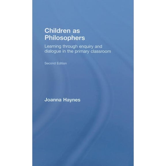 Children as Philosophers: Learning Through Enquiry and Dialogue in the Primary Classroom, (Hardcover)