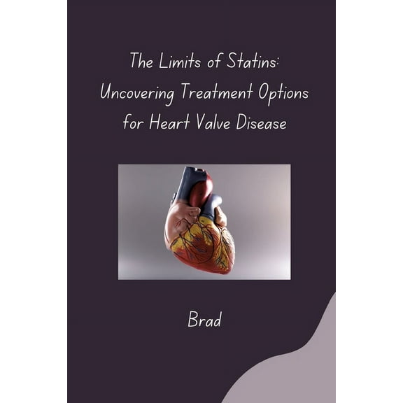 The Limits of Statins: Uncovering Treatment Options for Heart Valve Disease, (Paperback)