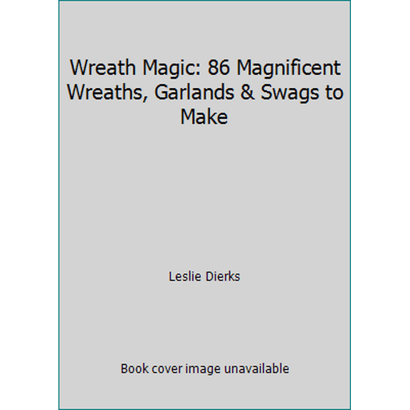 Pre-Owned Wreath Magic: 86 Magnificent Wreaths, Garlands & Swags to Make (Hardcover) 0806905786 9780806905785