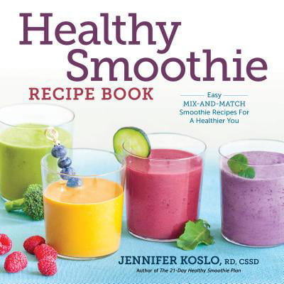 Healthy Smoothie Recipe Book : Easy Mix-And-Match Smoothie Recipes for a Healthier (Best Healthy Smoothie Recipes)