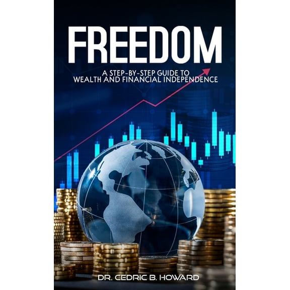Freedom: A Step-by-Step Guide to Wealth and Financial Independence, (Hardcover)