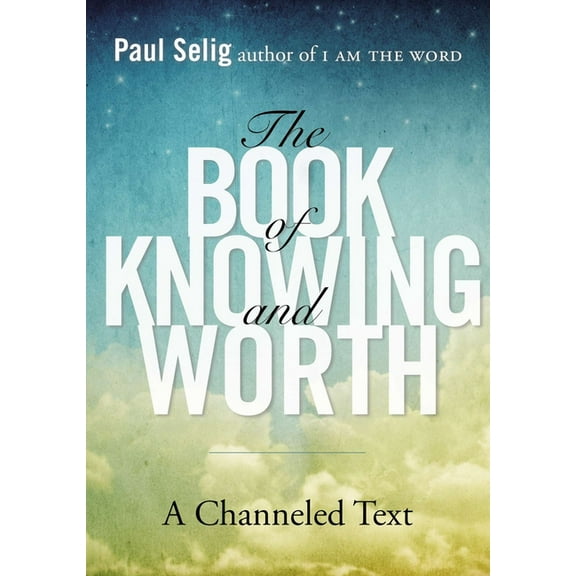 Paul Selig The Book of Knowing and Worth: A Channeled Text, (Paperback)