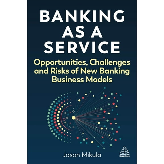 Banking as a Service: Opportunities, Challenges, and Risks of New Banking Business Models, (Paperback)