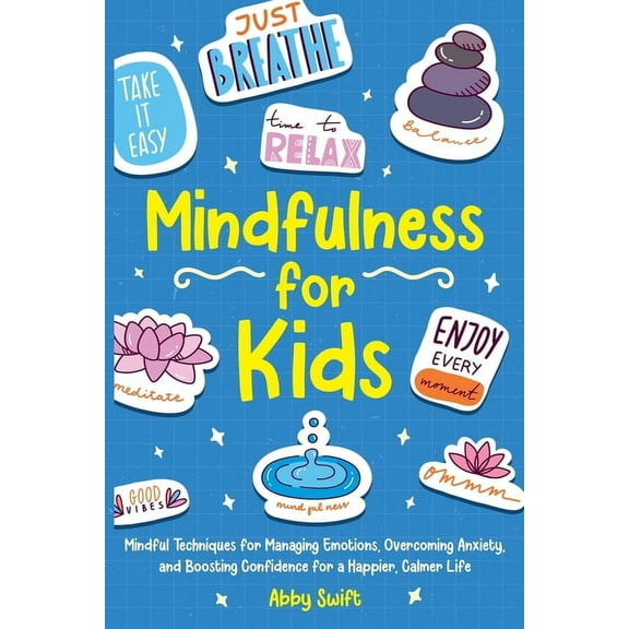 Tween Guides to Growing Up Mindfulness for Kids: Mindful Techniques for Managing Emotions, Overcoming Anxiety, and Boosting Confidence for a Happie, Book 5, (Paperback)
