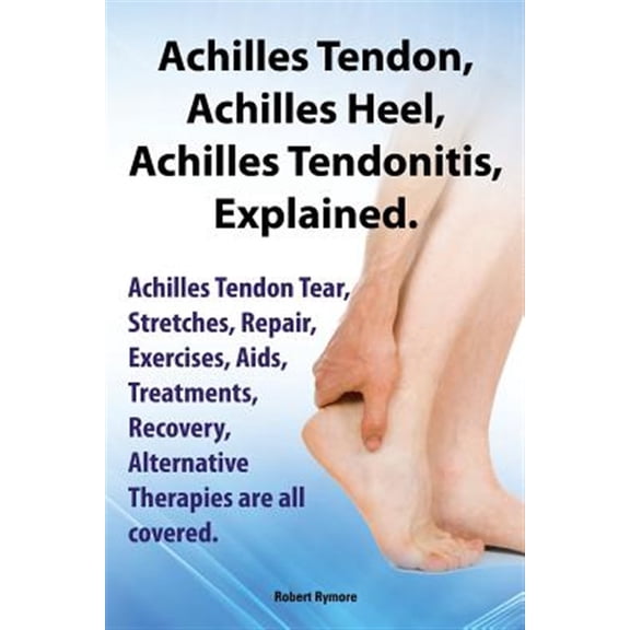 Pre-Owned Achilles Heel, Achilles Tendon, Achilles Tendonitis Explained. Achilles Tendon Tear, Stretches, Repair, Exercises, AIDS, Treatments, Recovery, Alterna (Paperback)