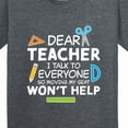 thumbnail image 4 of Inktastic Dear Teacher I Talk to Everyone So Moving My Seat Won't Help Youth T-Shirt, 4 of 5