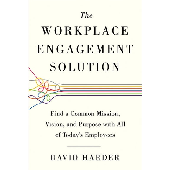 The Workplace Engagement Solution : Find a Common Mission, Vision and Purpose with All of Today's Employees (Edition 1) (Paperback)