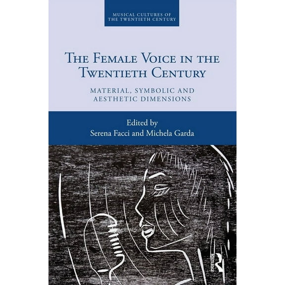 Musical Cultures of the Twentieth Centur The Female Voice in the Twentieth Century: Material, Symbolic and Aesthetic Dimensions, (Paperback)
