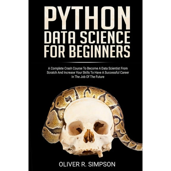 Python Data Science for Beginners : A Complete Crash Course to Become a Data Scientist from Scratch and Increase Your Skills to Have a Successful Career in the Job of the Future (Paperback)
