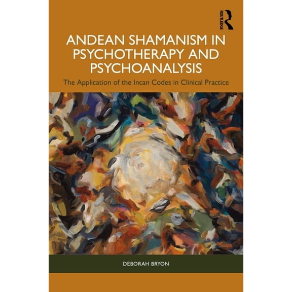 Andean Shamanism in Psychotherapy and Psychoanalysis: The Application of the Incan Codes in Clinical Practice, (Paperback)