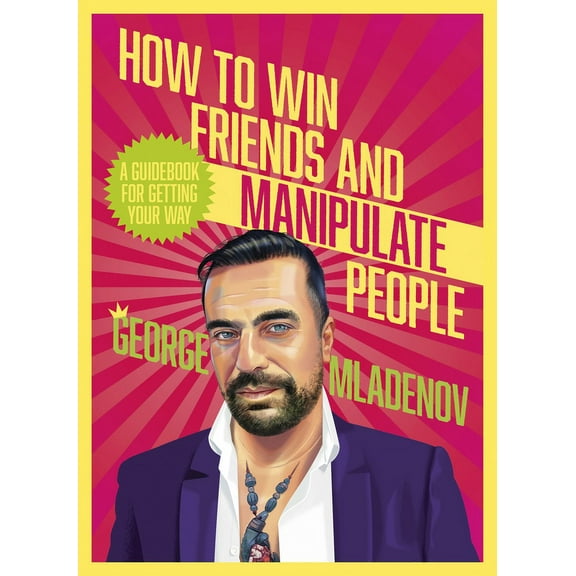 How to Win Friends and Manipulate People: A Guidebook for Getting Your Way, (Paperback)