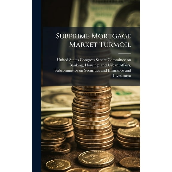 Subprime Mortgage Market Turmoil, (Hardcover)