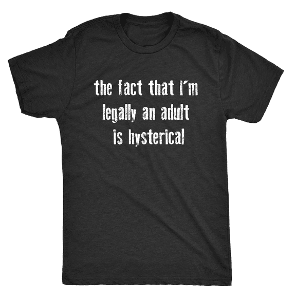 Men's Funny Graphic T-Shirt, The Fact That I'm Legally An Adult Is Hysterical Casual Tee