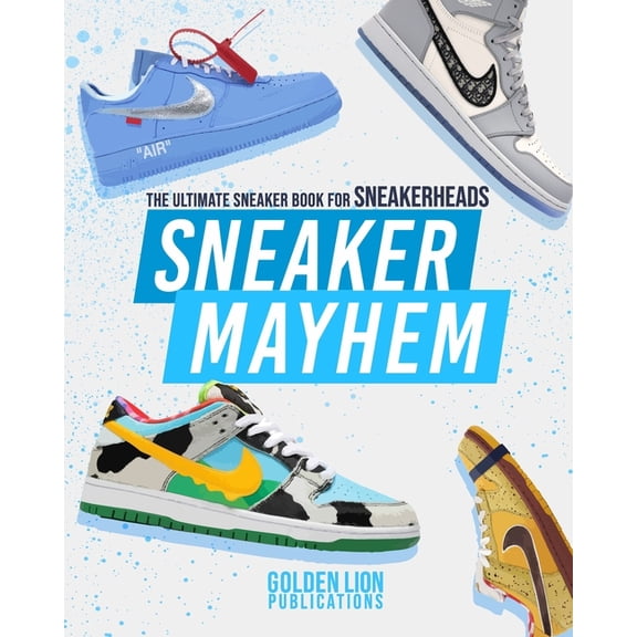 Sneaker Mayhem Sneaker Mayhem: The Ultimate Sneaker Book For Sneakerheads, (Paperback)