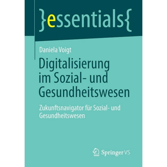 Essentials: Digitalisierung Im Sozial- Und Gesundheitswesen: Zukunftsnavigator Für Sozial- Und Gesundheitswesen (Paperback)