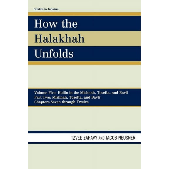 Studies in Judaism: How the Halakhah Unfolds : Hullin in the Mishnah, Tosefta, and Bavli, Part Two: Mishnah, Tosefta, and Bavli (Paperback)