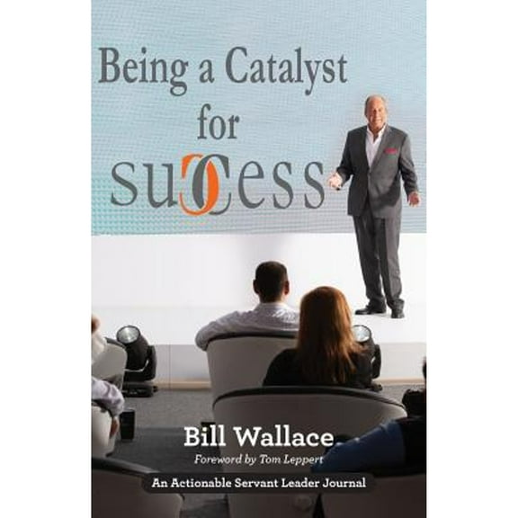 Being a Catalyst for Success: The Fulfilling Life of a Servant Leader (Paperback)