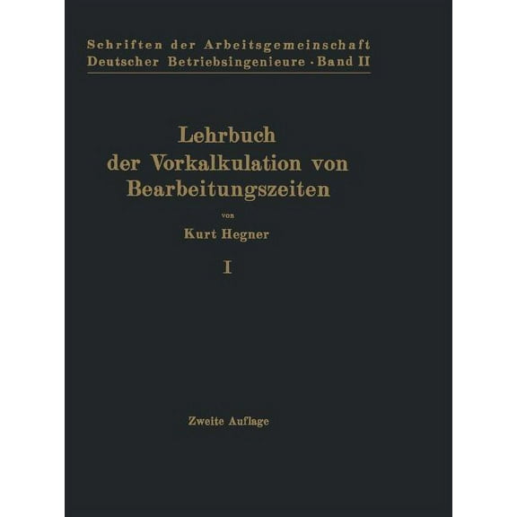 Schriften Der Arbeitsgemeinschaft Deutsc Lehrbuch Der Vorkalkulation Von Bearbeitungszeiten: Erster Band Systematische EinfÃ¼hrung, Book 2, (Paperback)
