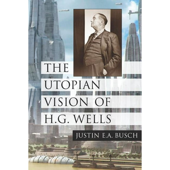 The Utopian Vision of H.G. Wells (Paperback)