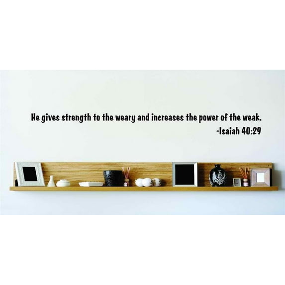 Custom Designs He Gives Strength To The Weary And Increases The Power Of The Weak. Isaiah 4029 Bible Quote 6x20