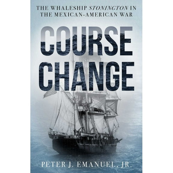 Course Change: The Whaleship Stonington in the Mexican-American War, (Hardcover)