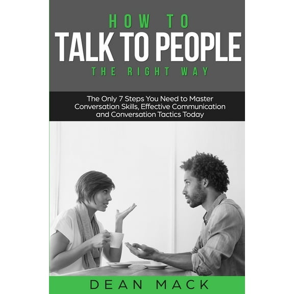 Social Skills How to Talk to People: The Right Way - The Only 7 Steps You Need to Master Conversation Skills, Effective Communication , Book 3, (Paperback)